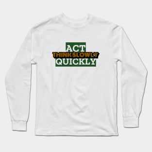 Act Quickly, Think Slowly Long Sleeve T-Shirt